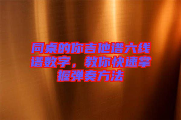 同桌的你吉他譜六線譜數(shù)字，教你快速掌握彈奏方法