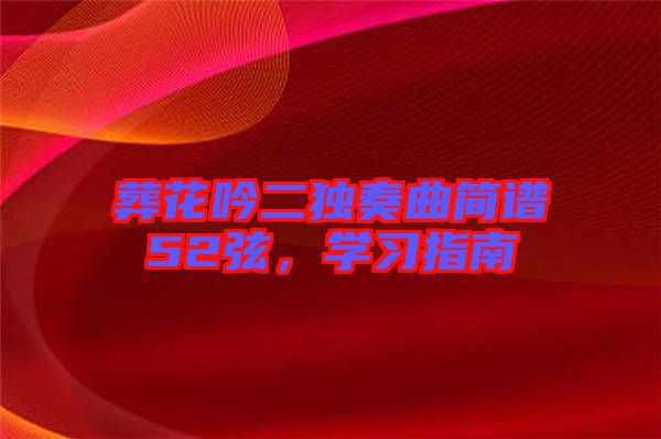 葬花吟二獨(dú)奏曲簡譜52弦，學(xué)習(xí)指南