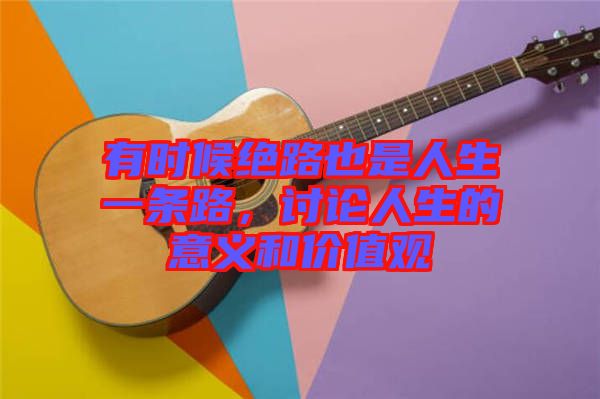 有時候絕路也是人生一條路，討論人生的意義和價值觀