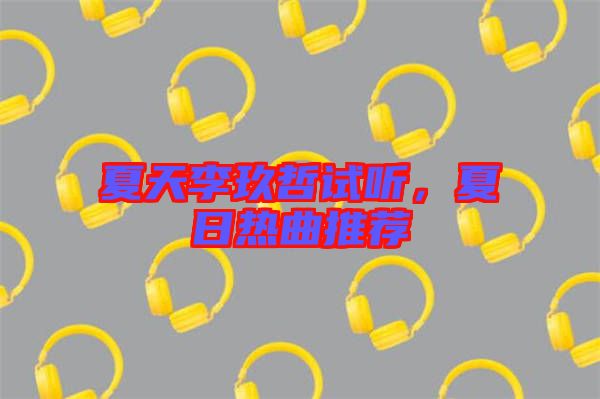 夏天李玖哲試聽，夏日熱曲推薦