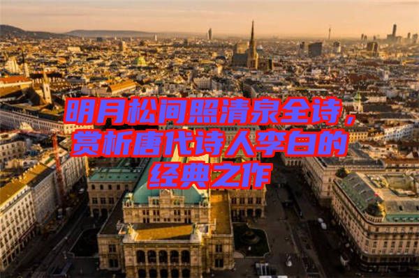 明月松間照清泉全詩，賞析唐代詩人李白的經典之作