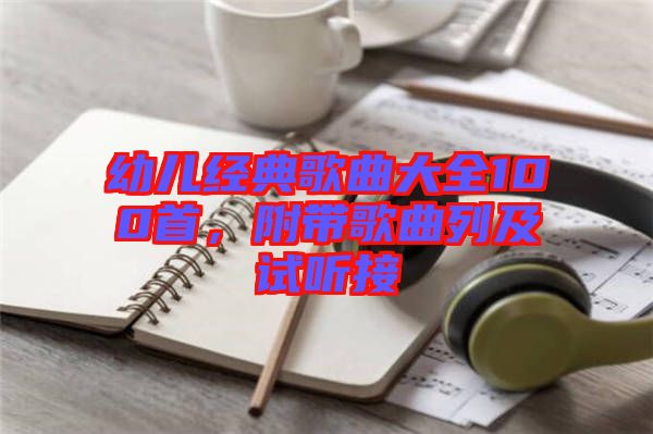 幼兒經(jīng)典歌曲大全100首，附帶歌曲列及試聽接