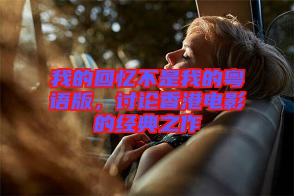 我的回憶不是我的粵語(yǔ)版，討論香港電影的經(jīng)典之作