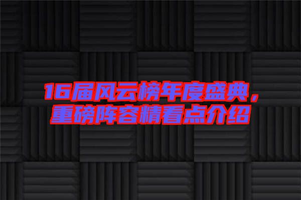16屆風(fēng)云榜年度盛典，重磅陣容精看點(diǎn)介紹