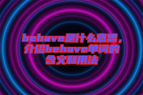 behave是什么意思，介紹behave單詞的含義和用法