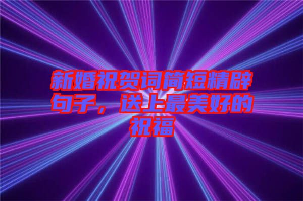 新婚祝賀詞簡短精辟句子，送上最美好的祝福