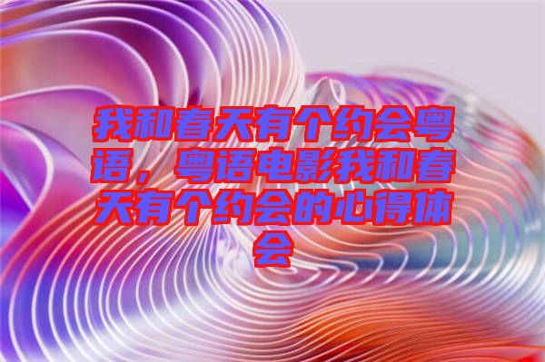 我和春天有個約會粵語，粵語電影我和春天有個約會的心得體會