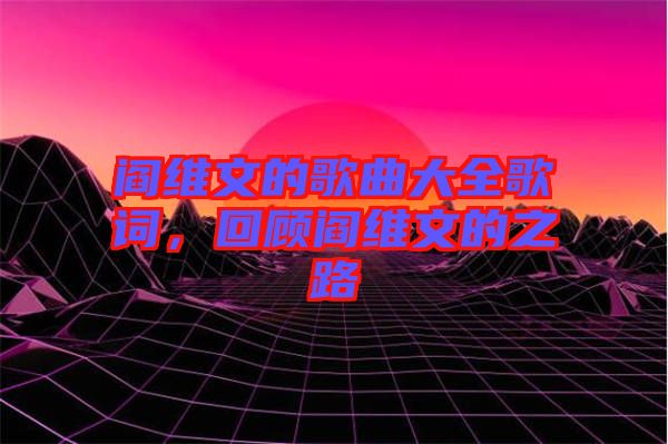閻維文的歌曲大全歌詞，回顧閻維文的之路