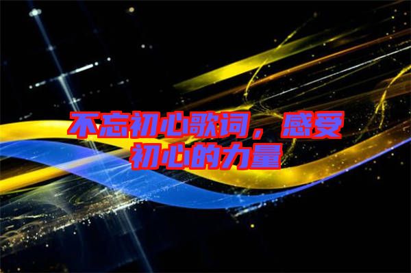 不忘初心歌詞，感受初心的力量