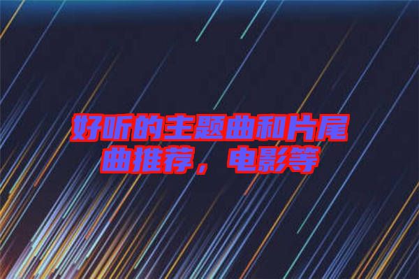 好聽(tīng)的主題曲和片尾曲推薦，電影等