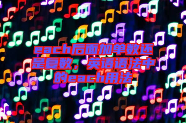 each后面加單數(shù)還是復(fù)數(shù)，英語語法中的each用法