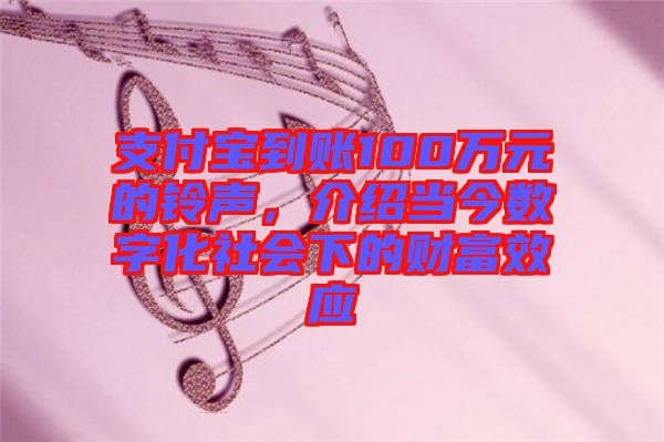 支付寶到賬100萬元的鈴聲，介紹當(dāng)今數(shù)字化社會(huì)下的財(cái)富效應(yīng)