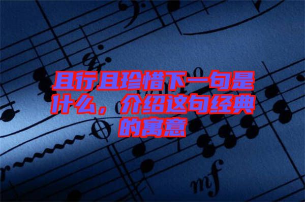 且行且珍惜下一句是什么，介紹這句經(jīng)典的寓意