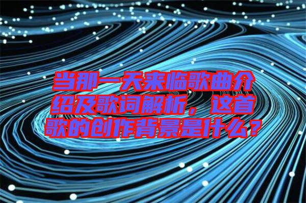 當那一天來臨歌曲介紹及歌詞解析，這首歌的創(chuàng)作背景是什么？