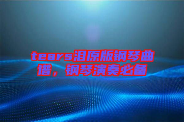 tears淚原版鋼琴曲譜，鋼琴演奏必備