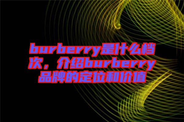 burberry是什么檔次，介紹burberry品牌的定位和價值