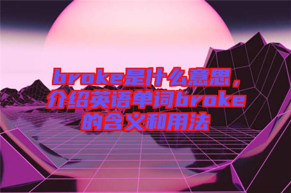 broke是什么意思，介紹英語單詞broke的含義和用法