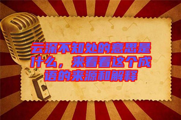 云深不知處的意思是什么，來看看這個成語的來源和解釋