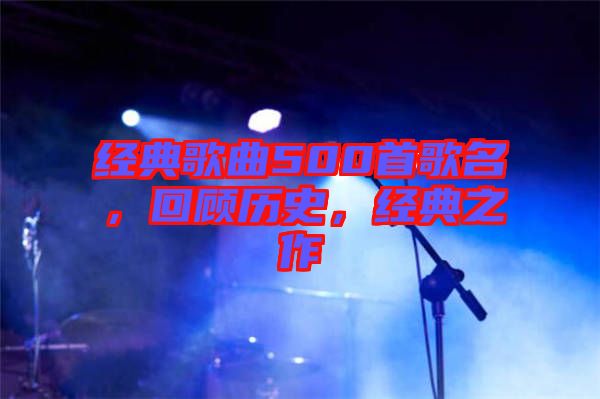 經(jīng)典歌曲500首歌名，回顧歷史，經(jīng)典之作