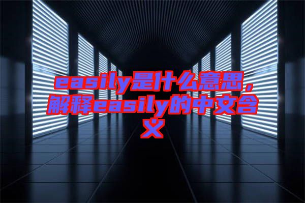 easily是什么意思，解釋easily的中文含義