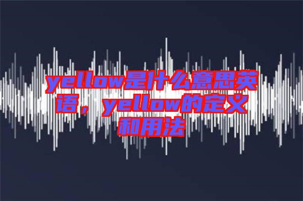 yellow是什么意思英語，yellow的定義和用法