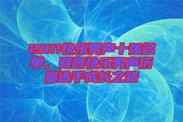 2011快樂(lè)男聲十強(qiáng)名單，回顧快樂(lè)男聲歷屆選手成長(zhǎng)之路