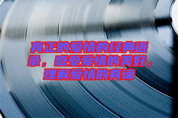 真正的愛情的經典語錄，感受愛情的美好，理解愛情的真諦