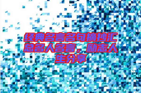 經典名言名句摘抄匯總名人名言，勵志人生分享