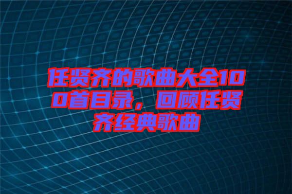 任賢齊的歌曲大全100首目錄，回顧任賢齊經(jīng)典歌曲