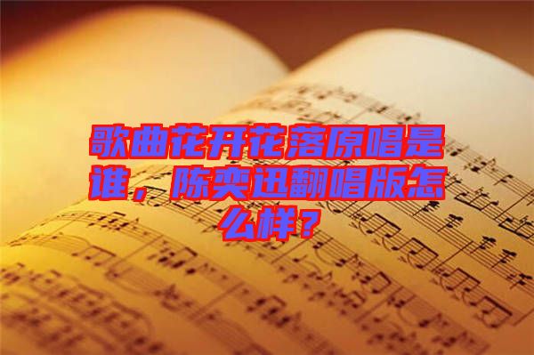 歌曲花開花落原唱是誰，陳奕迅翻唱版怎么樣？