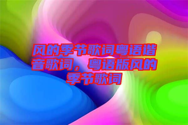 風(fēng)的季節(jié)歌詞粵語諧音歌詞，粵語版風(fēng)的季節(jié)歌詞