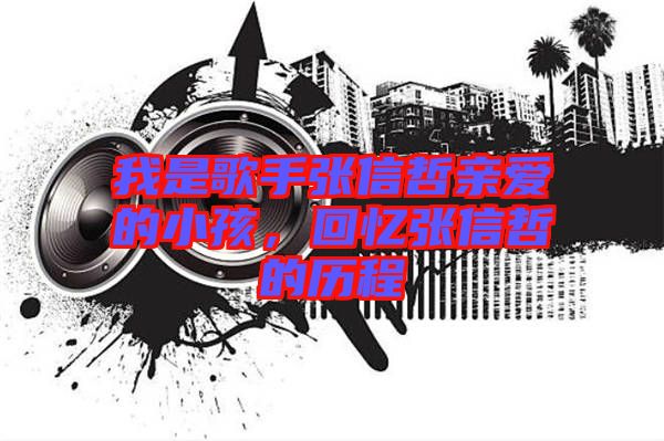 我是歌手張信哲親愛(ài)的小孩，回憶張信哲的歷程