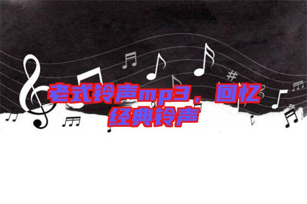 老式鈴聲mp3，回憶經(jīng)典鈴聲