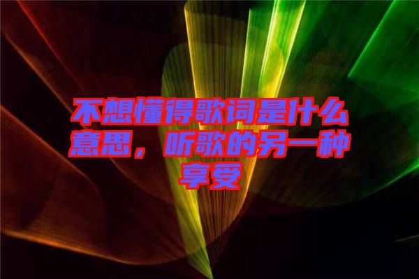 不想懂得歌詞是什么意思，聽歌的另一種享受