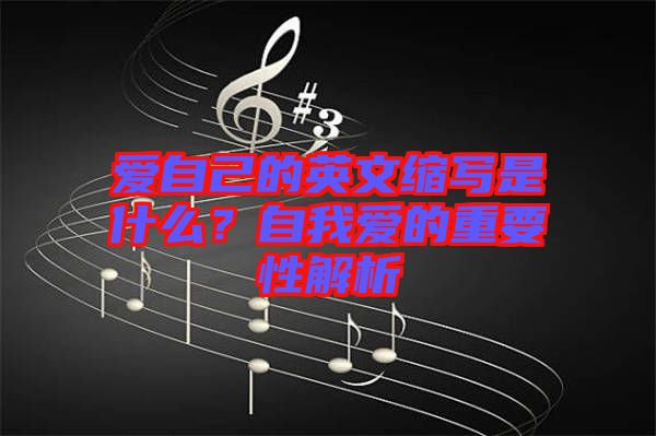 愛自己的英文縮寫是什么？自我愛的重要性解析
