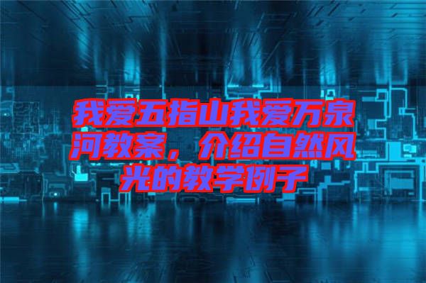 我愛五指山我愛萬泉河教案，介紹自然風(fēng)光的教學(xué)例子