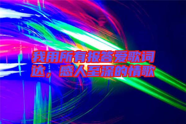 我用所有報答愛歌詞達，感人至深的情歌