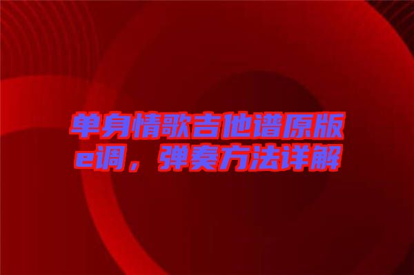 單身情歌吉他譜原版e調(diào)，彈奏方法詳解