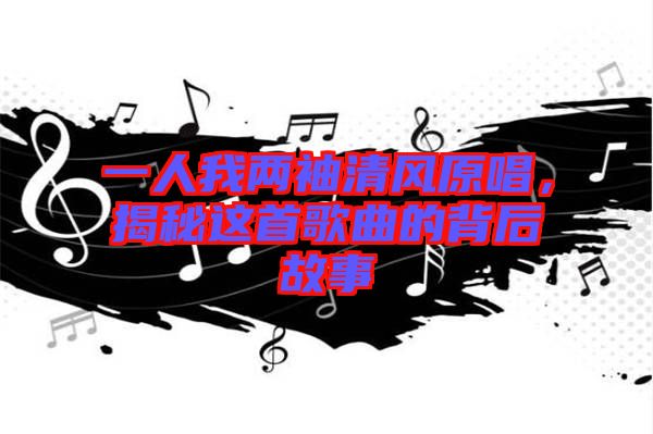 一人我兩袖清風(fēng)原唱，揭秘這首歌曲的背后故事