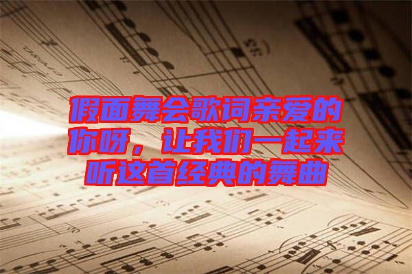 假面舞會歌詞親愛的你呀，讓我們一起來聽這首經(jīng)典的舞曲