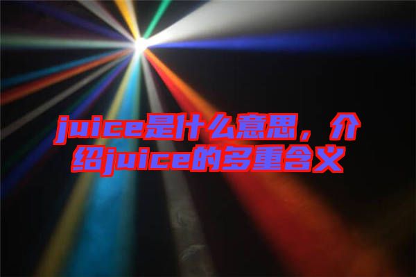juice是什么意思，介紹juice的多重含義