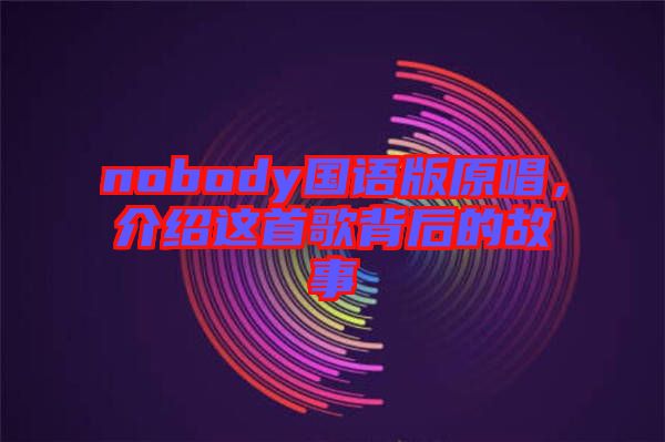 nobody國語版原唱，介紹這首歌背后的故事