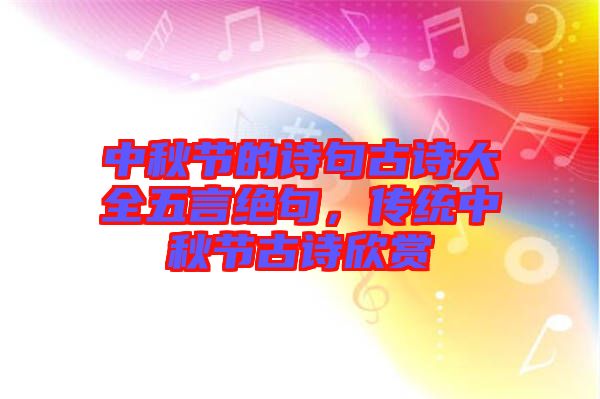 中秋節(jié)的詩句古詩大全五言絕句，傳統(tǒng)中秋節(jié)古詩欣賞