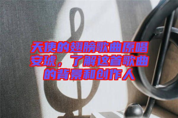 天使的翅膀歌曲原唱安琥，了解這首歌曲的背景和創(chuàng)作人