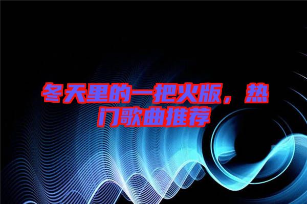 冬天里的一把火版，熱門歌曲推薦