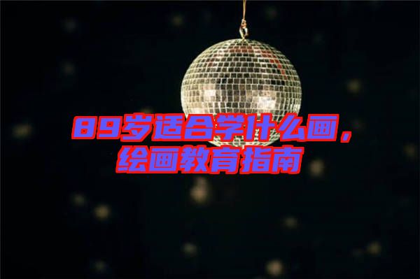 89歲適合學(xué)什么畫，繪畫教育指南