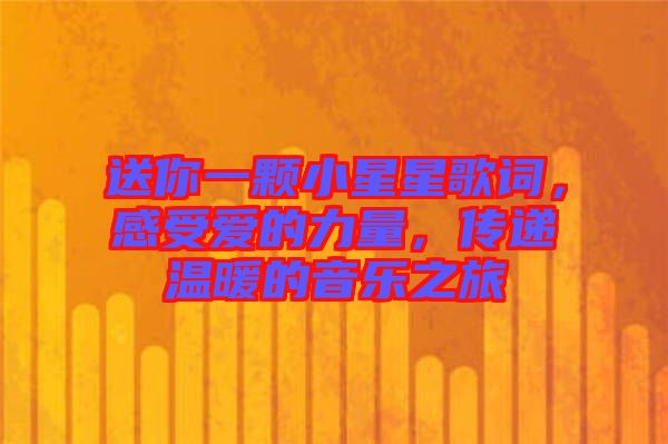 送你一顆小星星歌詞，感受愛(ài)的力量，傳遞溫暖的音樂(lè)之旅