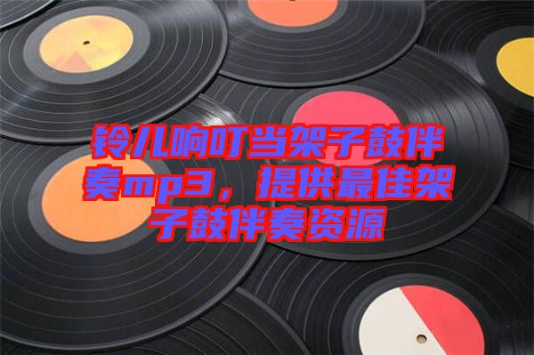 鈴兒響叮當架子鼓伴奏mp3，提供最佳架子鼓伴奏資源