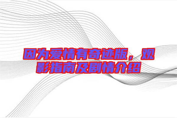 因為愛情有奇跡版，觀影指南及劇情介紹