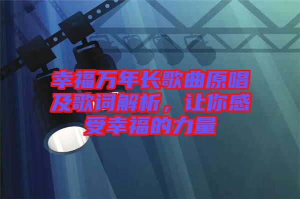 幸福萬(wàn)年長(zhǎng)歌曲原唱及歌詞解析，讓你感受幸福的力量